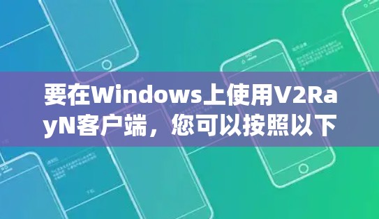 要在Windows上使用V2RayN客户端,您可以按照以下步骤操作 要在Windows上使用V2RayN客户端,您可以按照以下步骤操作