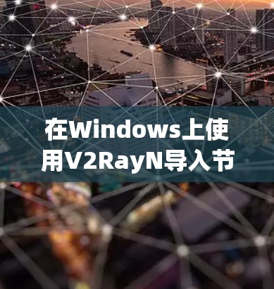 在Windows上使用V2RayN导入节点的步骤如下 在Windows上使用V2RayN导入节点的步骤如下