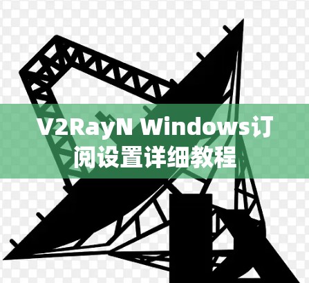 V2RayN Windows订阅设置详细教程 V2RayN Windows订阅设置详细教程