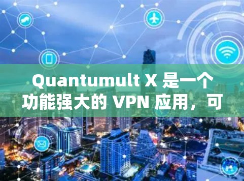 Quantumult X 是一个功能强大的 VPN 应用，可在 iOS 上使用以保护隐私和安全。以下是使用 Quantumult X 在 iOS 上的分步教程