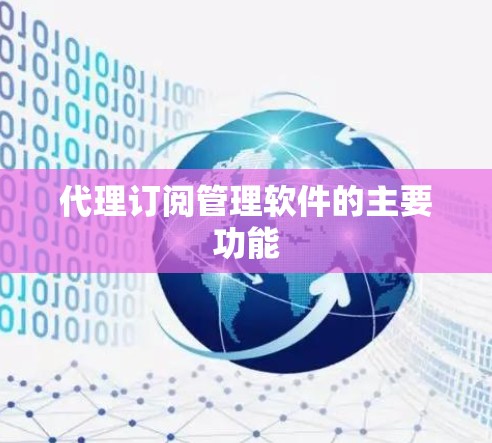 代理订阅管理软件的主要功能 代理订阅管理软件的主要功能