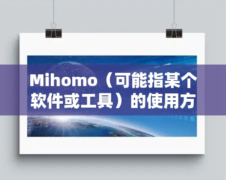 Mihomo(可能指某个软件或工具)的使用方法可以从以下几个方面进行探讨 Mihomo(可能指某个软件或工具)的使用方法可以从以下几个方面进行探讨