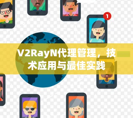 V2RayN代理管理,技术应用与最佳实践 V2RayN代理管理,技术应用与最佳实践