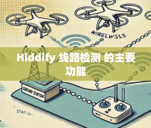 Hiddify 线路检测 的主要功能 Hiddify 线路检测 的主要功能
