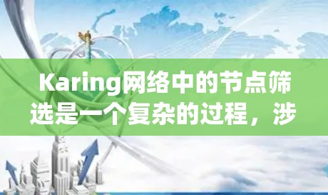 Karing网络中的节点筛选是一个复杂的过程,涉及多方面的因素和策略。以下是对该问题的详细分析和解决方案 Karing网络中的节点筛选是一个复杂的过程,涉及多方面的因素和策略。以下是对该问题的详细分析和解决方案