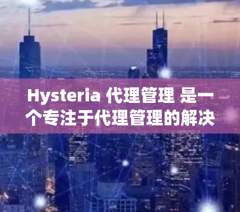 Hysteria 代理管理 是一个专注于代理管理的解决方案,旨在帮助用户高效地管理代理业务。以下是使用 Hysteria 代理管理 的常见操作步骤 Hysteria 代理管理 是一个专注于代理管理的解决方案,旨在帮助用户高效地管理代理业务。以下是使用 Hysteria 代理管理 的常见操作步骤