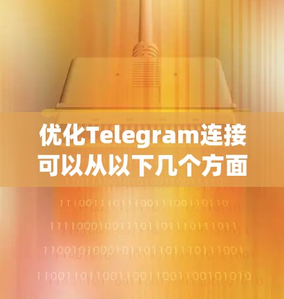 优化Telegram连接可以从以下几个方面入手,以提升使用体验 优化Telegram连接可以从以下几个方面入手,以提升使用体验