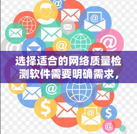 选择适合的网络质量检测软件需要明确需求,考虑功能、操作复杂度、价格和平台支持等因素。以下是根据不同需求推荐的软件 选择适合的网络质量检测软件需要明确需求,考虑功能、操作复杂度、价格和平台支持等因素。以下是根据不同需求推荐的软件