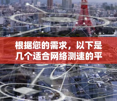 根据您的需求，以下是几个适合网络测速的平台推荐
