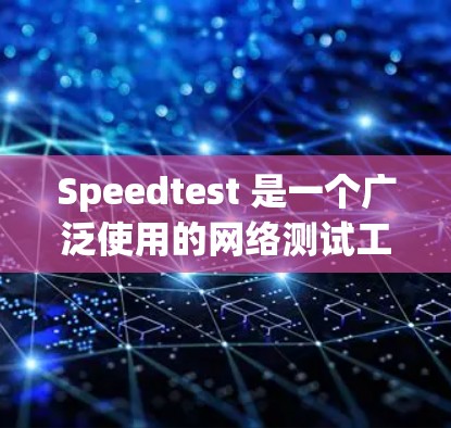 Speedtest 是一个广泛使用的网络测试工具,用于衡量互联网连接的速度。以下是使用 Speedtest 测量网络速度的基本方法 Speedtest 是一个广泛使用的网络测试工具,用于衡量互联网连接的速度。以下是使用 Speedtest 测量网络速度的基本方法