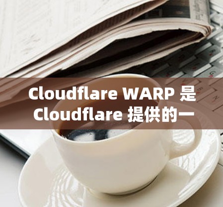 Cloudflare WARP 是 Cloudflare 提供的一款高性能 VPN 服务,旨在为用户提供安全、快速的网络连接。以下是关于 WARP 最新版的一些关键信息和特点 Cloudflare WARP 是 Cloudflare 提供的一款高性能 VPN 服务,旨在为用户提供安全、快速的网络连接。以下是关于 WARP 最新版的一些关键信息和特点