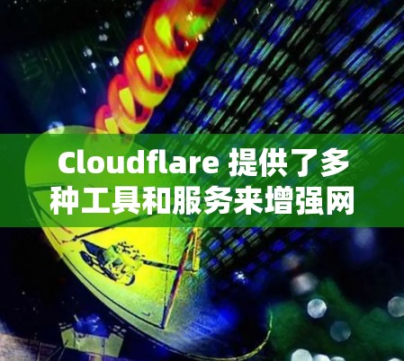 Cloudflare 提供了多种工具和服务来增强网络安全,确保数据的安全连接。以下是几种主要的安全连接工具及其作用 Cloudflare 提供了多种工具和服务来增强网络安全,确保数据的安全连接。以下是几种主要的安全连接工具及其作用