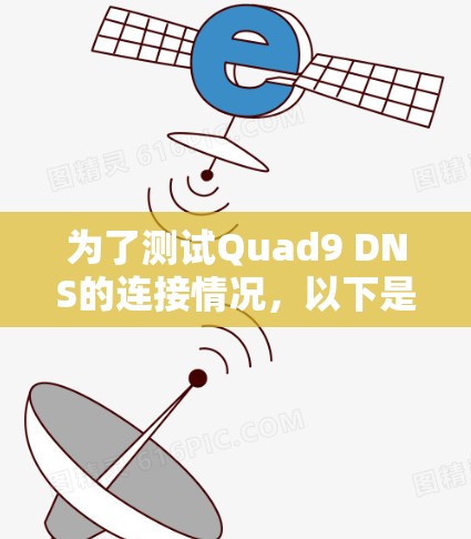 为了测试Quad9 DNS的连接情况,以下是分步骤的指南