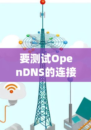 要测试OpenDNS的连接,首先需要确认OpenDNS的服务是否正常运行,并且网络配置正确。以下是一些常用的测试方法 要测试OpenDNS的连接,首先需要确认OpenDNS的服务是否正常运行,并且网络配置正确。以下是一些常用的测试方法