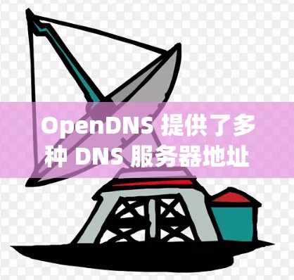 OpenDNS 提供了多种 DNS 服务器地址,主要用于解析域名并提供网络服务。以下是 OpenDNS 的一些常用 DNS 服务器地址 OpenDNS 提供了多种 DNS 服务器地址,主要用于解析域名并提供网络服务。以下是 OpenDNS 的一些常用 DNS 服务器地址