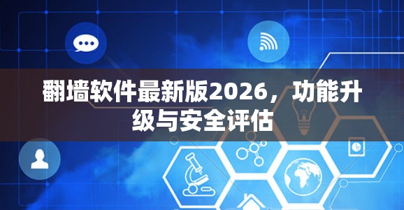 翻墙软件最新版2026,功能升级与安全评估
