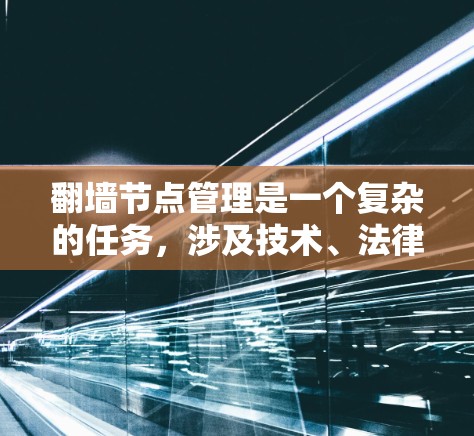 翻墙节点管理是一个复杂的任务,涉及技术、法律和政策等多个方面。在2026年,随着技术的发展和网络环境的变化,翻墙节点管理可能会更加智能化和高效化。以下是一些可能的发展方向和管理策略