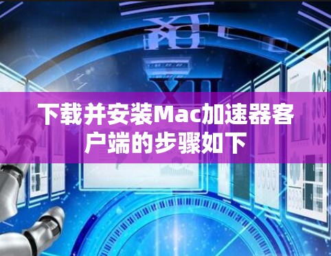 下载并安装Mac加速器客户端的步骤如下