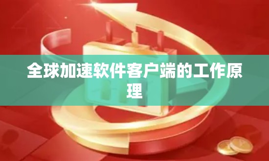 全球加速软件客户端的工作原理 全球加速软件客户端的工作原理