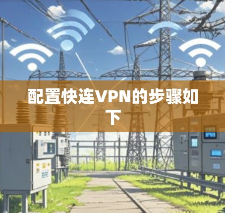 配置快连VPN的步骤如下 配置快连VPN的步骤如下