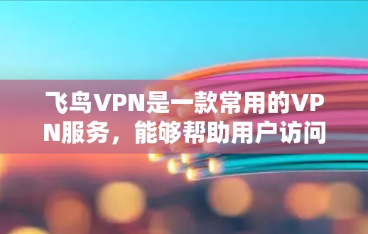 飞鸟VPN是一款常用的VPN服务，能够帮助用户访问受限的网站或保护隐私。以下是飞鸟VPN的配置方法，假设你已经购买了飞鸟VPN的账号和套餐