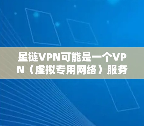 星链VPN可能是一个VPN（虚拟专用网络）服务提供商。如果你想下载星链VPN，通常可以通过其官方网站或应用商店进行获取。以下是一些可能帮助你下载星链VPN的步骤