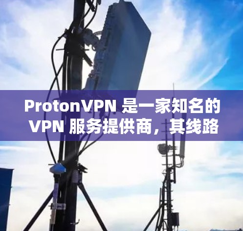 ProtonVPN 是一家知名的 VPN 服务提供商,其线路测试主要用于验证 VPN 连接的稳定性、安全性和隐私保护能力。以下是一些关于 ProtonVPN 线路测试的方法和建议 ProtonVPN 是一家知名的 VPN 服务提供商,其线路测试主要用于验证 VPN 连接的稳定性、安全性和隐私保护能力。以下是一些关于 ProtonVPN 线路测试的方法和建议