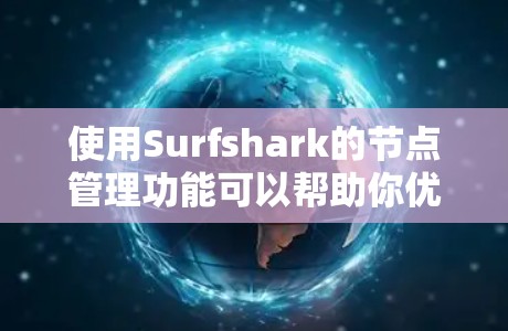 使用Surfshark的节点管理功能可以帮助你优化VPN性能和隐私。以下是分步说明