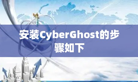 安装CyberGhost的步骤如下