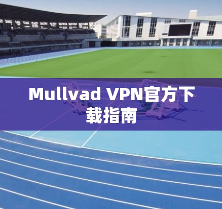 Mullvad VPN官方下载指南