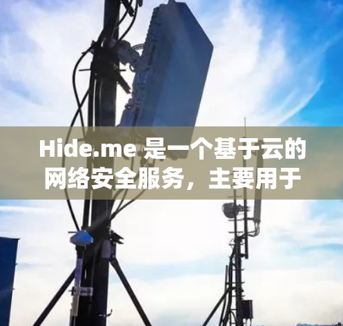 Hide.me 是一个基于云的网络安全服务,主要用于保护你的隐私和安全。以下是配置 Hide.me 的基本方法,具体步骤可能因设备和操作系统不同而有所差异 Hide.me 是一个基于云的网络安全服务,主要用于保护你的隐私和安全。以下是配置 Hide.me 的基本方法,具体步骤可能因设备和操作系统不同而有所差异
