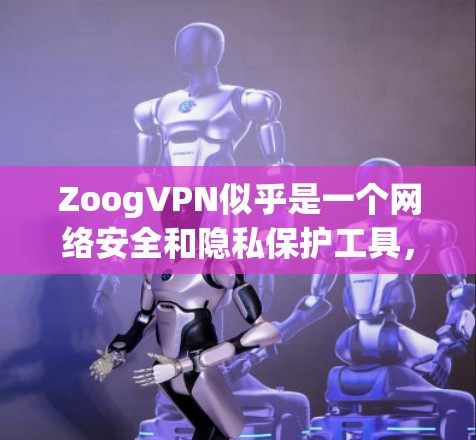 ZoogVPN似乎是一个网络安全和隐私保护工具,但目前我无法找到其官方下载页面或相关信息。建议您通过以下方式获取 ZoogVPN似乎是一个网络安全和隐私保护工具,但目前我无法找到其官方下载页面或相关信息。建议您通过以下方式获取