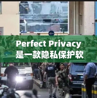Perfect Privacy 是一款隐私保护软件，旨在帮助用户保护个人隐私。由于我无法直接提供下载链接，但你可以通过以下步骤找到它