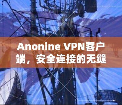 Anonine VPN客户端,安全连接的无缝体验