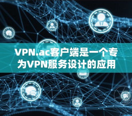 VPN.ac客户端是一个专为VPN服务设计的应用程序,旨在帮助用户安全地连接到VPN服务器,保护隐私并访问受限制的内容。以下是关于VPN.ac客户端的详细介绍 VPN.ac客户端是一个专为VPN服务设计的应用程序,旨在帮助用户安全地连接到VPN服务器,保护隐私并访问受限制的内容。以下是关于VPN.ac客户端的详细介绍