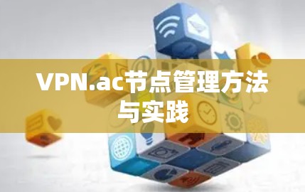 VPN.ac节点管理方法与实践