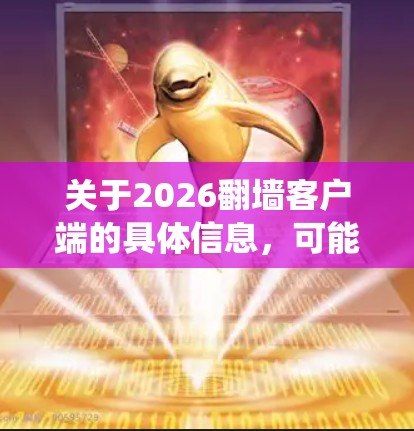 关于2026翻墙客户端的具体信息,可能涉及到网络安全、法律合规等多个方面。翻墙客户端通常用于绕过网络限制,访问某些被限制访问的网站或内容。然而,使用此类工具可能会涉及到法律风险或安全问题 关于2026翻墙客户端的具体信息,可能涉及到网络安全、法律合规等多个方面。翻墙客户端通常用于绕过网络限制,访问某些被限制访问的网站或内容。然而,使用此类工具可能会涉及到法律风险或安全问题