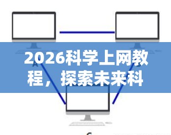 2026科学上网教程，探索未来科技的无限可能