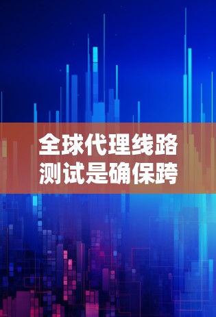 全球代理线路测试是确保跨国或大区域网络连接稳定、高效的关键过程。以下是对该测试的详细分步骤解释 全球代理线路测试是确保跨国或大区域网络连接稳定、高效的关键过程。以下是对该测试的详细分步骤解释