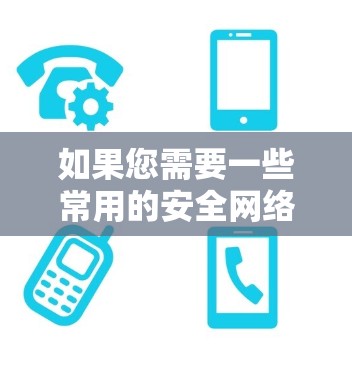如果您需要一些常用的安全网络工具,以下是一些推荐的工具和资源,可能对您有所帮助 如果您需要一些常用的安全网络工具,以下是一些推荐的工具和资源,可能对您有所帮助