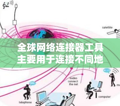 全球网络连接器工具主要用于连接不同地区的网络,突破地域限制,或者实现网络安全。以下是一些常用的全球网络连接器工具推荐,供您参考 全球网络连接器工具主要用于连接不同地区的网络,突破地域限制,或者实现网络安全。以下是一些常用的全球网络连接器工具推荐,供您参考