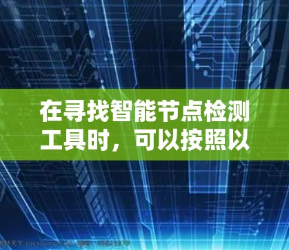 在寻找智能节点检测工具时,可以按照以下步骤进行