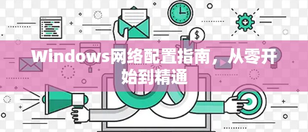 Windows网络配置指南,从零开始到精通 Windows网络配置指南,从零开始到精通
