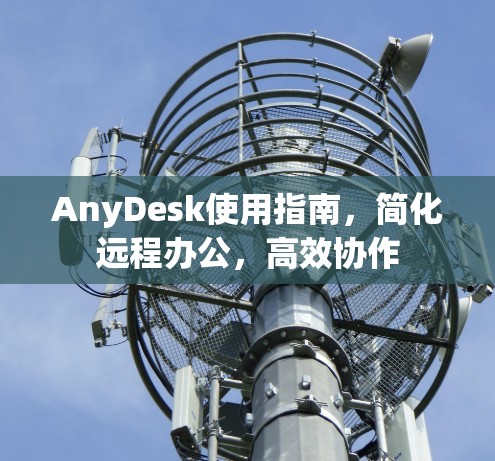 AnyDesk使用指南,简化远程办公,高效协作 AnyDesk使用指南,简化远程办公,高效协作
