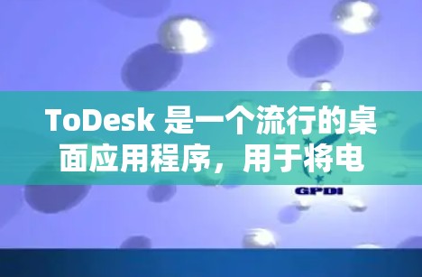 ToDesk 是一个流行的桌面应用程序，用于将电脑上的文件、照片、音乐等同步到云端，并在手机或其他设备上访问。连接ToDesk的工具通常涉及通过网络实现数据同步和管理。以下是一些常见的连接方法和工具