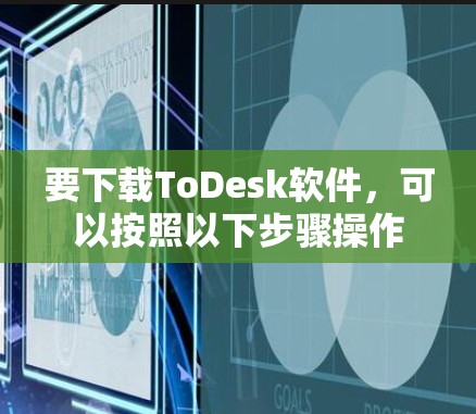 要下载ToDesk软件，可以按照以下步骤操作