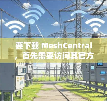 要下载 MeshCentral,首先需要访问其官方网站。MeshCentral 是一个用于网络拓扑绘图和设备管理的开源工具,适用于网络管理员和网络爱好者。以下是下载步骤