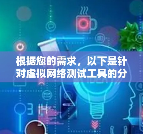 根据您的需求,以下是针对虚拟网络测试工具的分步建议 根据您的需求,以下是针对虚拟网络测试工具的分步建议