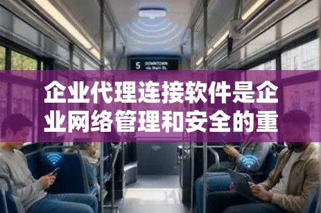 企业代理连接软件是企业网络管理和安全的重要工具，帮助企业有效管理网络连接、远程访问和数据安全。以下是对此类软件的详细分析和总结
