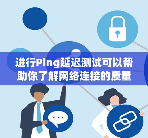 进行Ping延迟测试可以帮助你了解网络连接的质量。以下是一些常用的工具和方法
